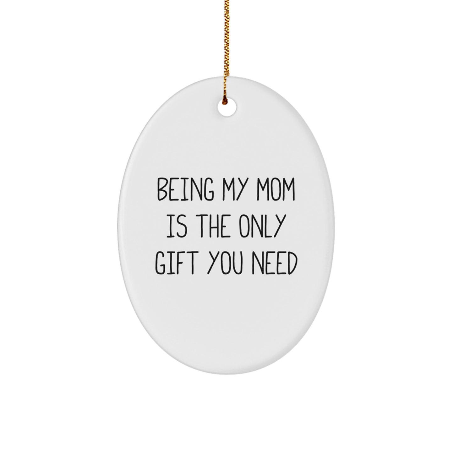 Funny Mom Gifts from Family - Oval Ornament Being My Mom Is The Only Gift You Need - Image 1
