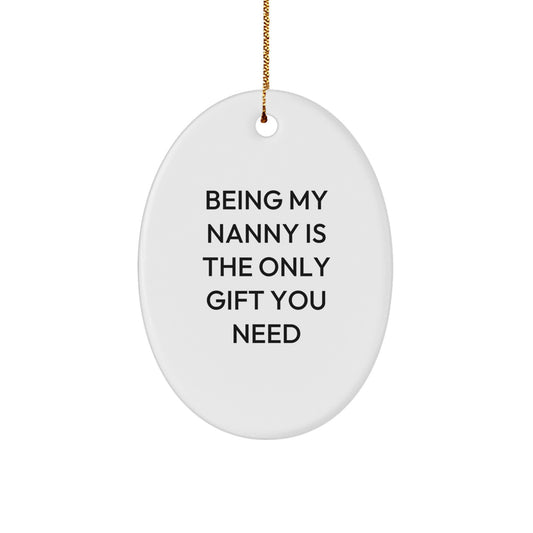 Funny Nanny Gifts from Friends and Family - 'Being My Nanny Is The Only Gift You Need' Oval Ornament, White, 3.25\ - Image 1