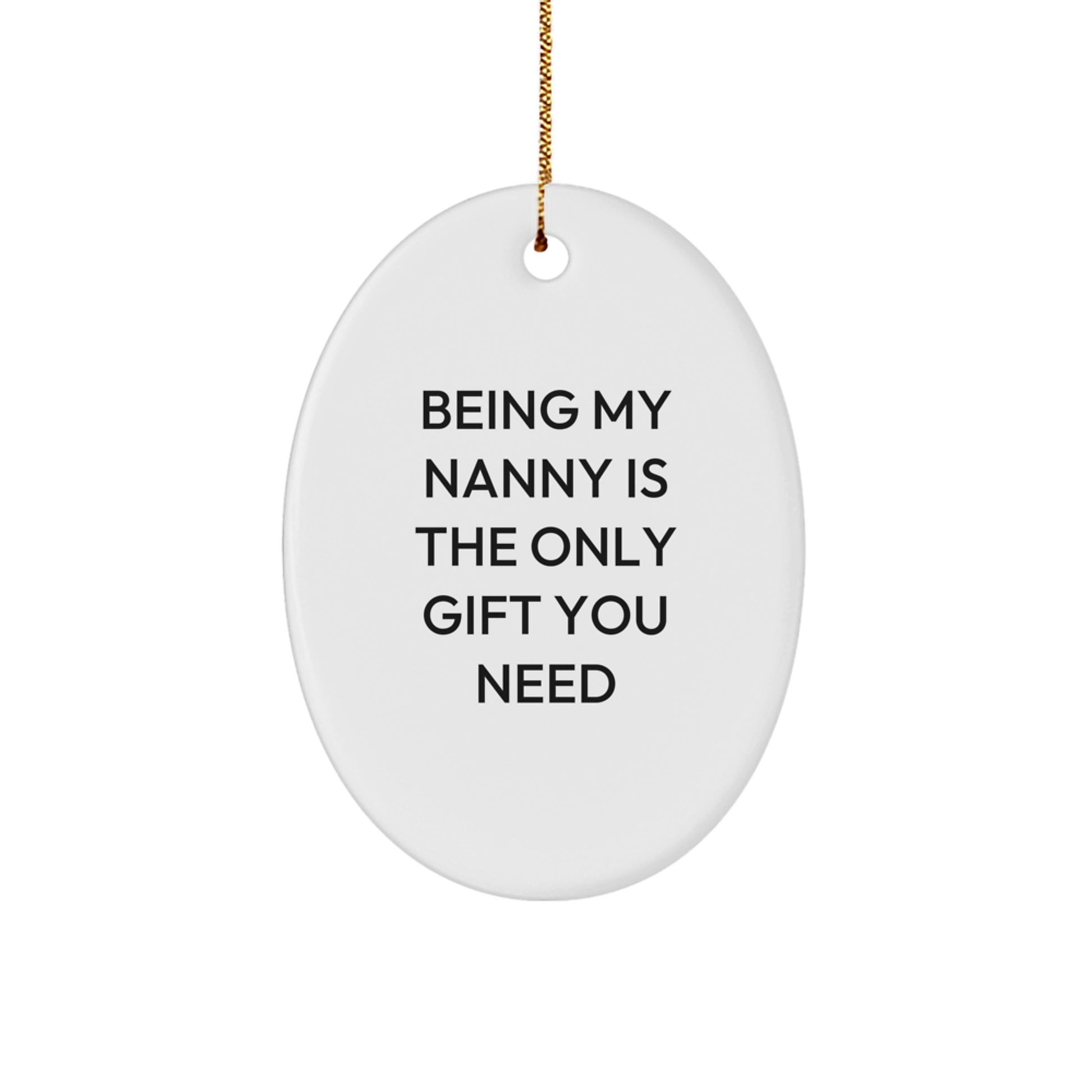 Funny Nanny Gifts from Friends and Family - 'Being My Nanny Is The Only Gift You Need' Oval Ornament, White, 3.25\ - Image 1