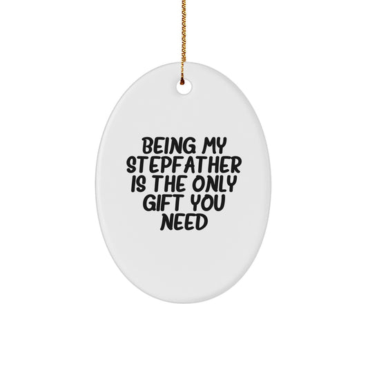 Funny Stepfather Gifts - 'Being My Stepfather Is The Only Gift You Need' Oval Ornament for Him, Made with Durable MDF, Vibrantly Printed, and Ships with Festive Gold Cord for Easy Hanging - Christmas - Image 1