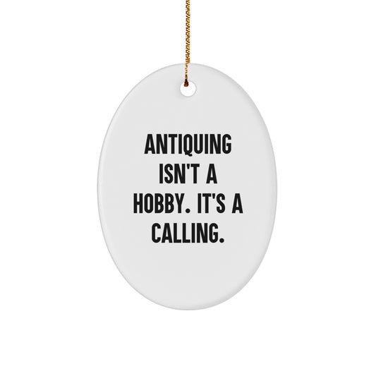 Antiquing Isn't A Hobby. It's A Calling. Oval Ornament Gifts from Friends, Family, or Coworkers for Men and Women - Image 1
