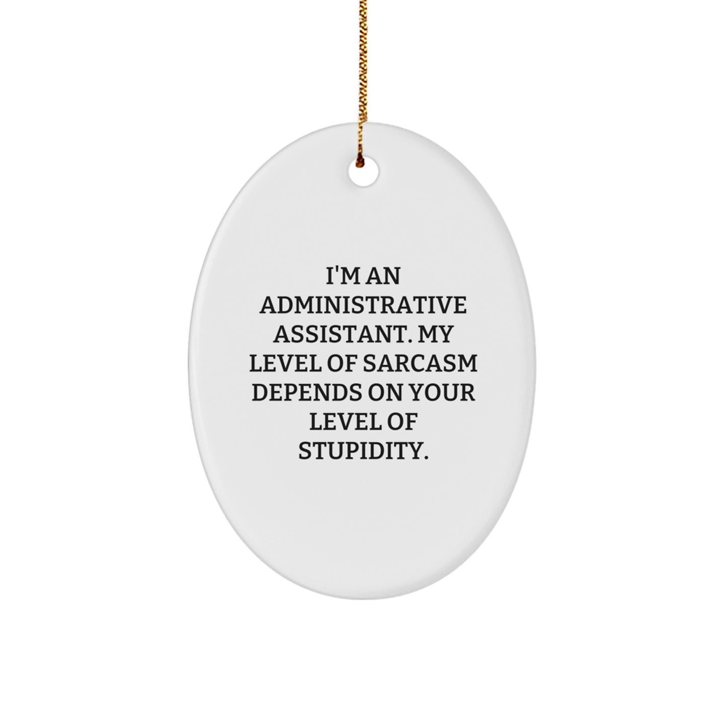 Funny Administrative Assistant Gifts for Her, Oval Ornament from Friends and Family, 'I'm An Administrative Assistant. My Level Of Sarcasm Depends On Your Level Of Stupidity.' - Image 1