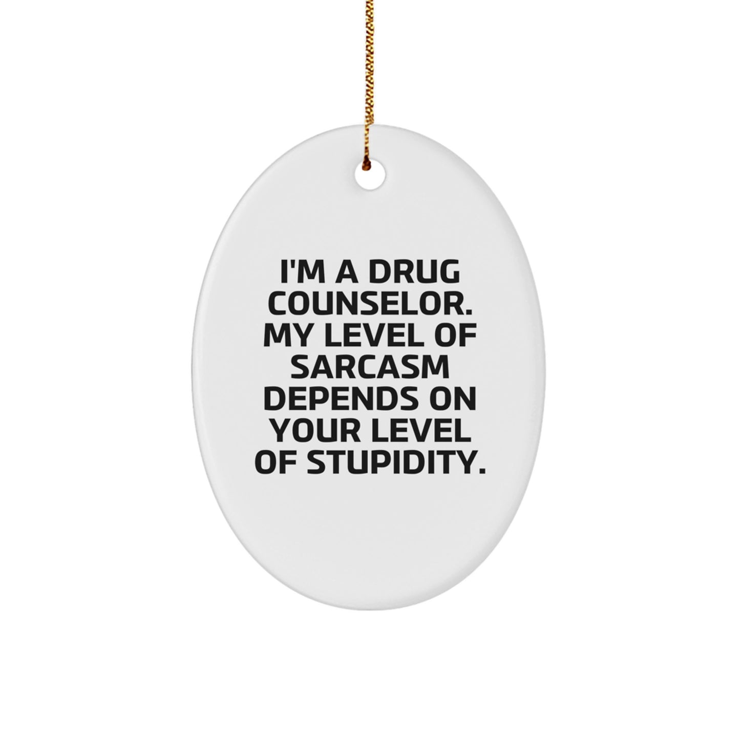 Funny Drug Counselor Gifts from Friends - 'I'm A Drug Counselor. My Level Of Sarcasm Depends On Your Level Of Stupidity.' Oval Ornament for Christmas - Image 1