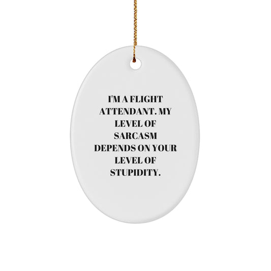 Funny Flight Attendant Oval Ornament, Gifts from Friends and Family for Flight Attendants, I'm A Flight Attendant My Level Of Sarcasm Depends On Your Level Of Stupidity, Christmas Unique Gifts - Image 1