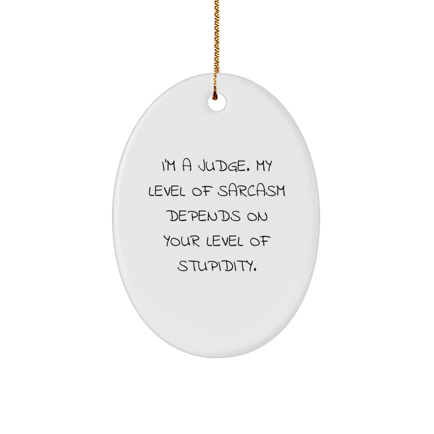 Judge's Sarcasm Depends on Your Stupidity Funny Oval Ornament Gifts from Friends for Judge Christmas Unique Gifts - Image 1