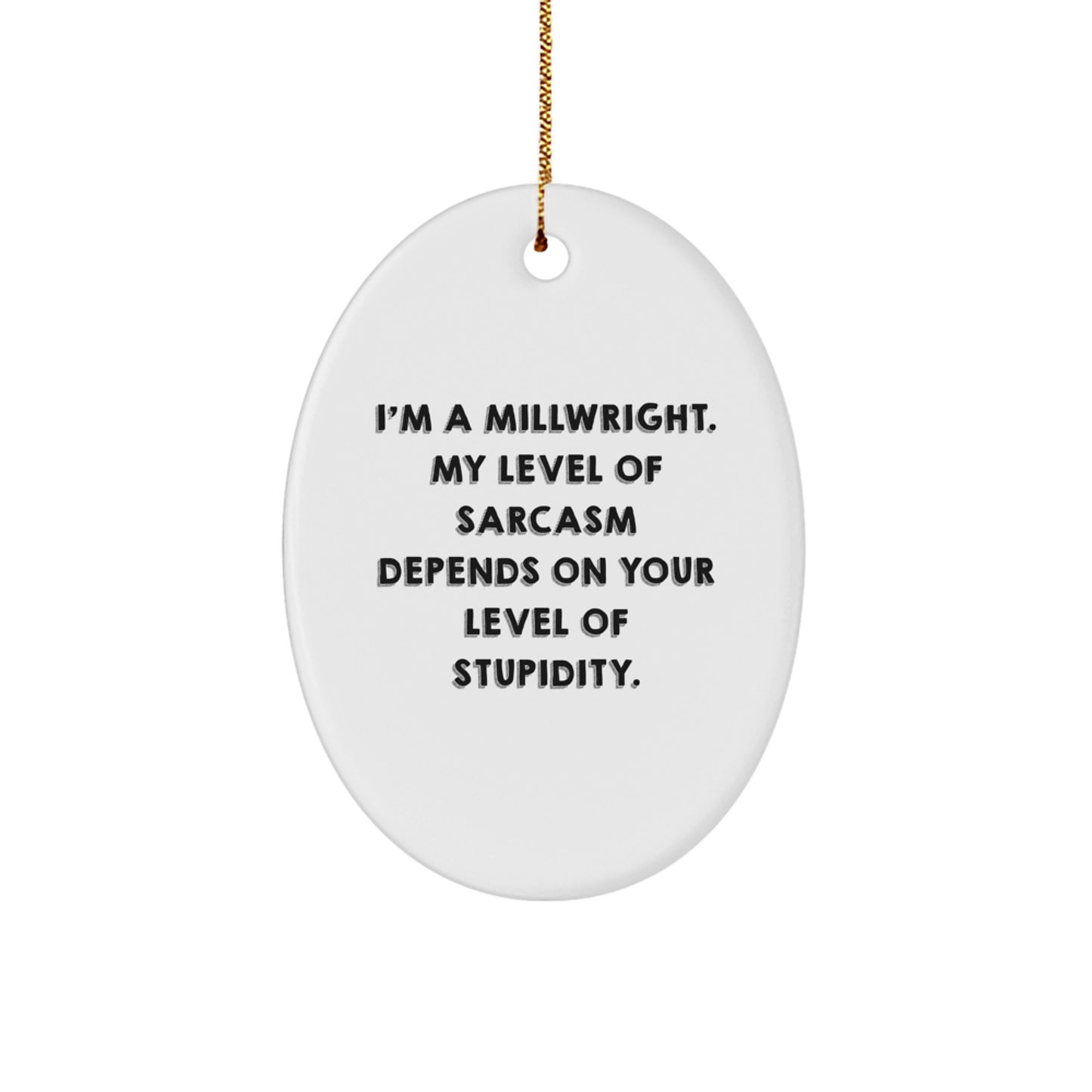 Funny Millwright Gifts from Friends - Oval Ornament for Men, I'm A Millwright, My Level Of Sarcasm Depends On Your Level Of Stupidity., Christmas Unique Gifts for Him - Image 1