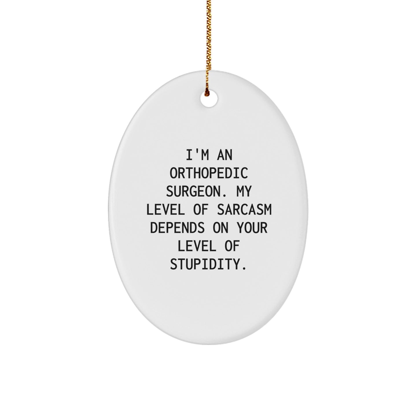 Funny Orthopedic Surgeon Gifts, Oval Ornament, 'I'm An Orthopedic Surgeon. My Level Of Sarcasm Depends On Your Level Of Stupidity.', Christmas Unique Gifts for Men, Women, Friends, Coworkers, Family - Image 1