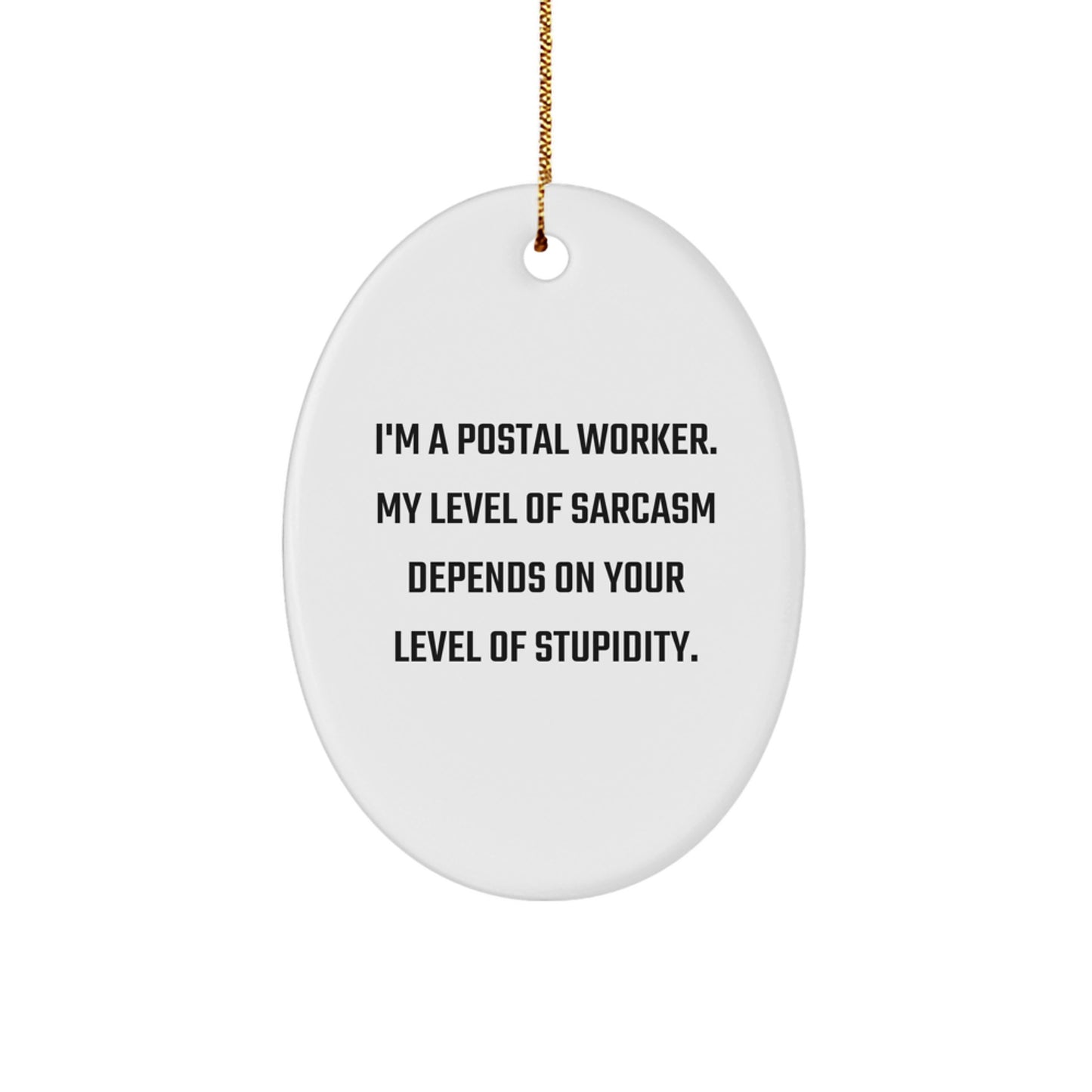 Funny Christmas Unique Gifts for Postal Workers - Oval Ornament with 'I'm A Postal Worker, My Level Of Sarcasm Depends On Your Level Of Stupidity' Quote, Gifts from Friends, Family, or Coworkers - Image 1