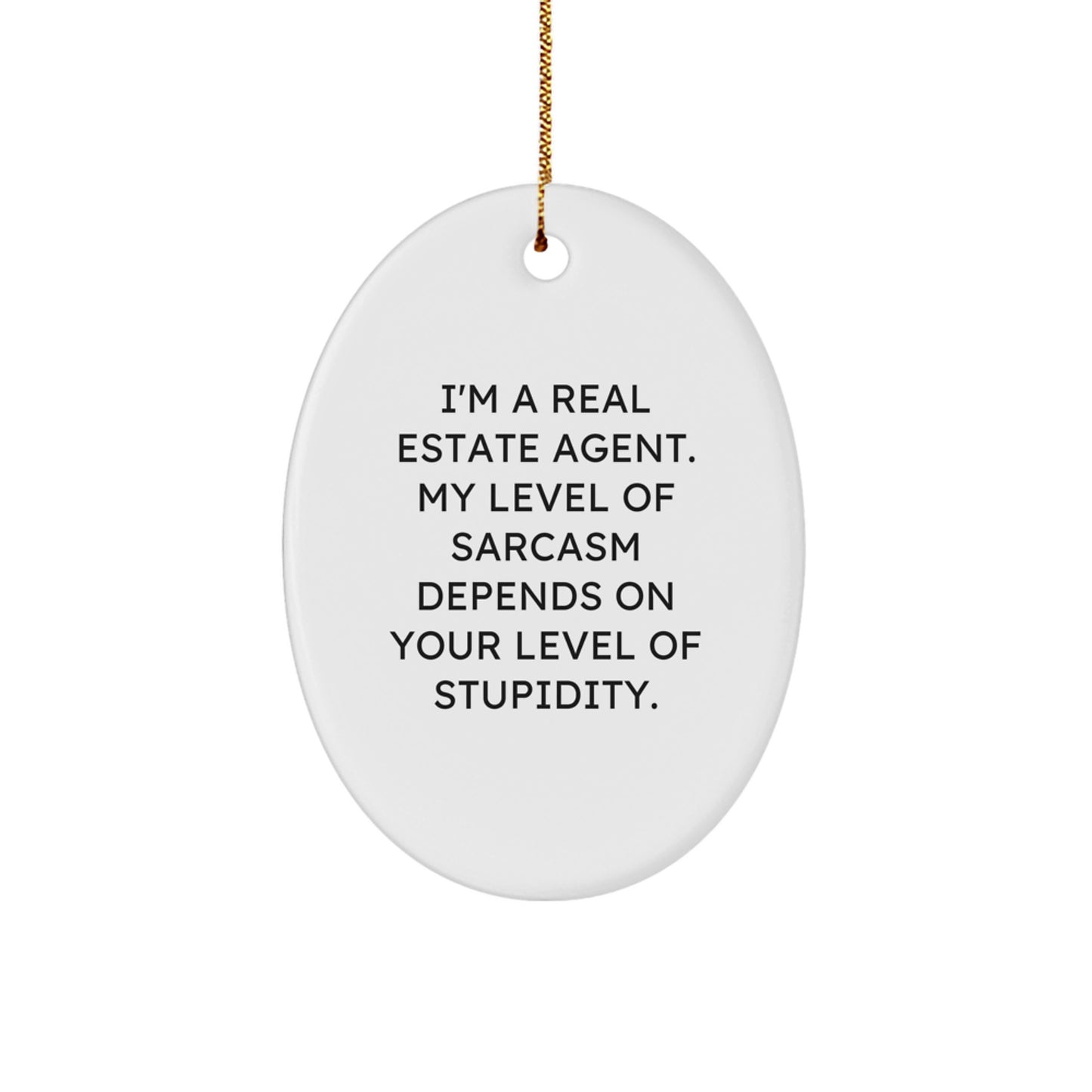 Funny Real Estate Agent Gifts from Friends, Christmas Unique Oval Ornament with Sarcasm Quote, 'I'm A Real Estate Agent. My Level Of Sarcasm Depends On Your Level Of Stupidity.' for Real Estate Agent - Image 1