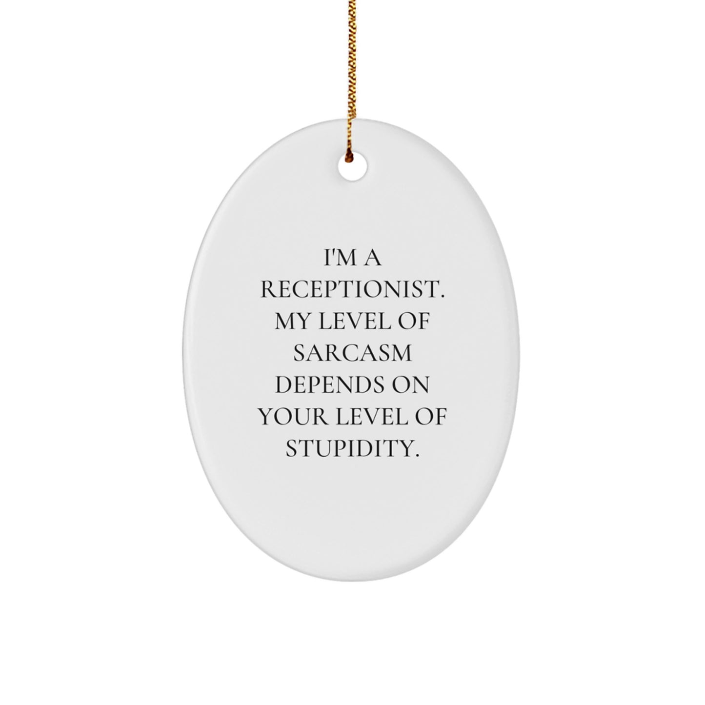 Funny Christmas Receptionist Gifts - 'I'm A Receptionist. My Level Of Sarcasm Depends On Your Level Of Stupidity.' Oval Ornament from Friends to Coworkers, Gifts for Men, Women, Family, Friends - Image 1