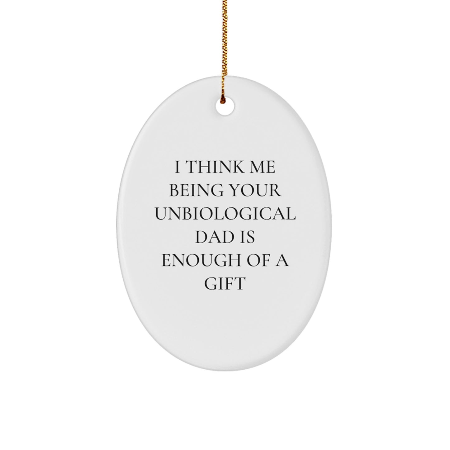 Funny Unbiological Dad Gifts for Him - Oval Ornament I Think Being Your Unbiological Dad Is Enough of a Gift for Christmas - Image 1