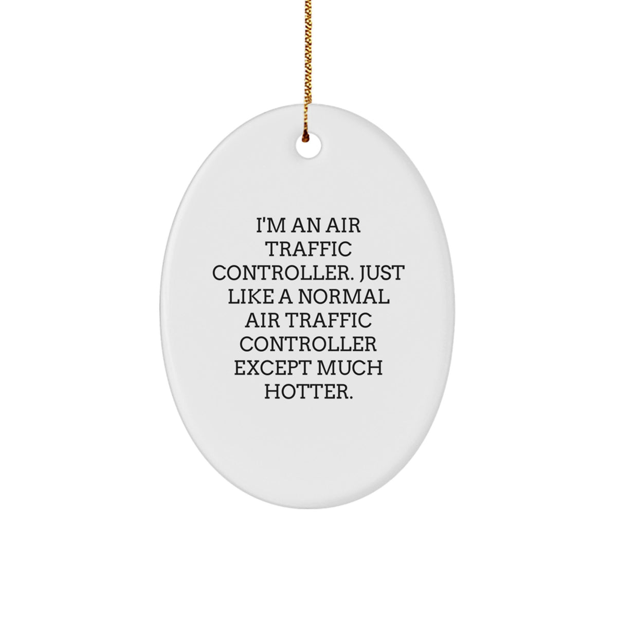 Funny Air Traffic Controller Gifts from Friends for Christmas Unique Oval Ornaments with 'I'm An Air Traffic Controller. Just Like A Normal Air Traffic Controller Except Much Hotter.' Quote - Image 1