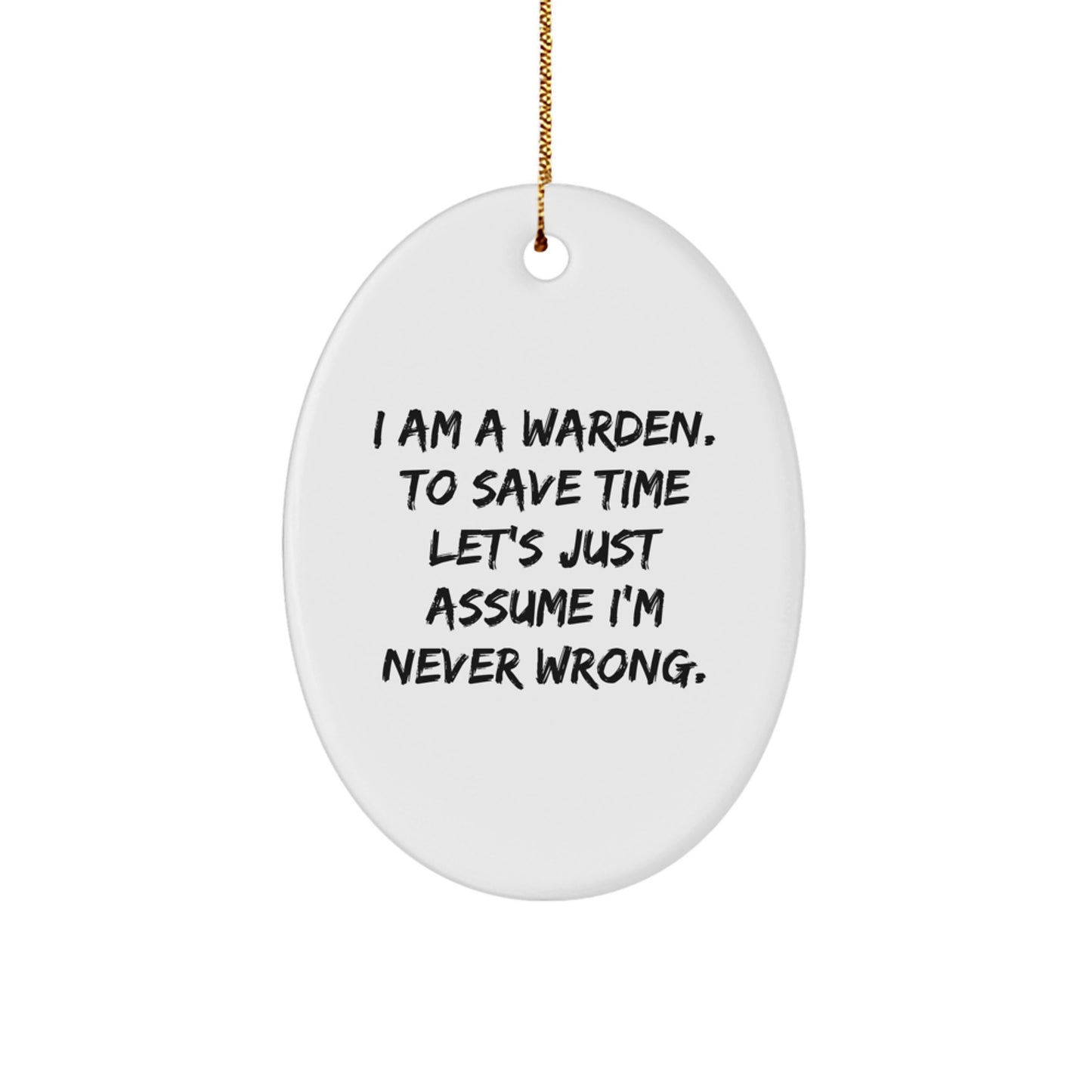 Warden Gifts from Friends - Funny Oval Ornament with 'I Am A Warden. To Save Time Let's Just Assume I'm Never Wrong.' Quote - Unique Christmas Ornament for Warden Lovers - Image 1