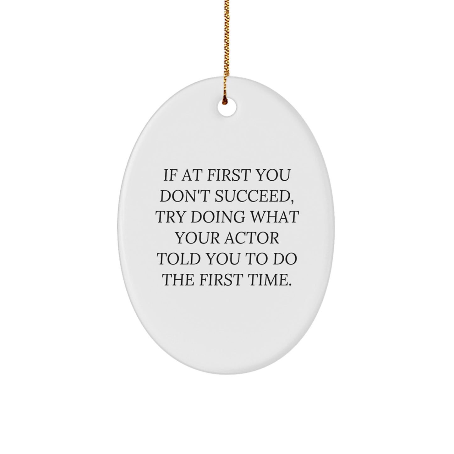 Funny Actor Gifts from Friends for Men - Oval Ornament with Quote 'If At First You Don't Succeed, Try Doing What Your Actor Told You To Do The First Time.' - Christmas Unique Gifts - Image 1