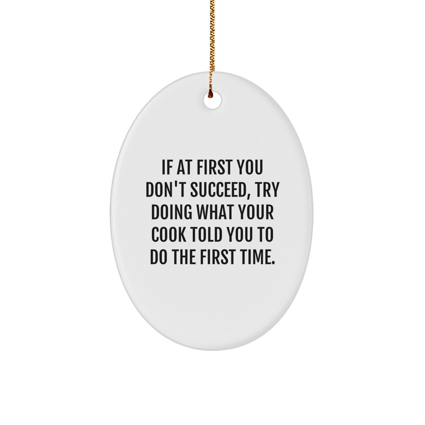 Funny Cook Gifts from Men to Friends - Oval Ornament with Quote 'If At First You Don't Succeed, Try Doing What Your Cook Told You To Do The First Time.' - Christmas Unique Presents - Image 1