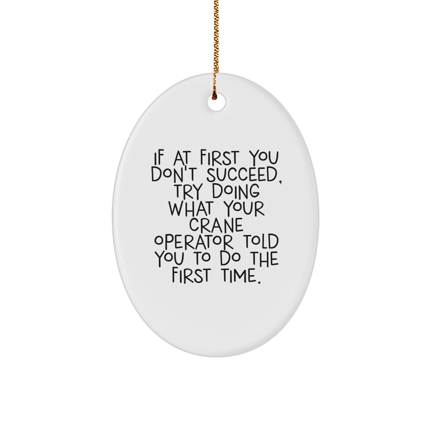Funny Crane Operator Gifts from Men to Friends, Oval Ornament for Christmas Unique Gifts, If At First You Don't Succeed, Try Doing What Your 'Crane Operator' Told You To Do The First Time. - Image 1