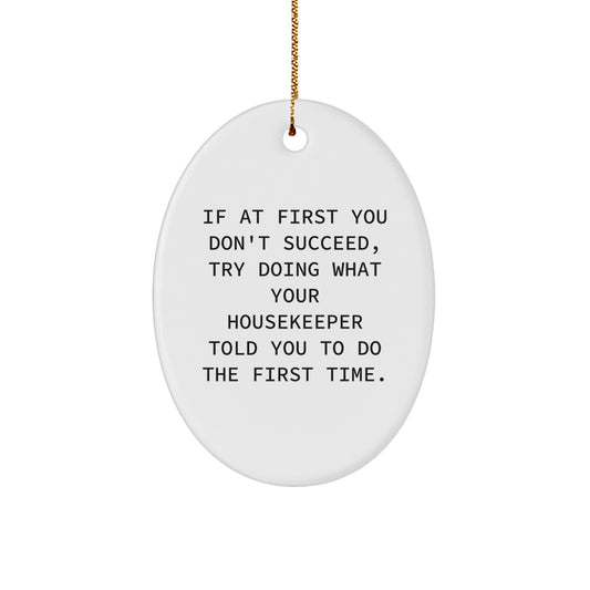 Funny Housekeeper Gifts from Friends for Christmas, Oval Ornament with Quote 'If At First You Don't Succeed, Try Doing What Your Housekeeper Told You To Do The First Time.' - Image 1
