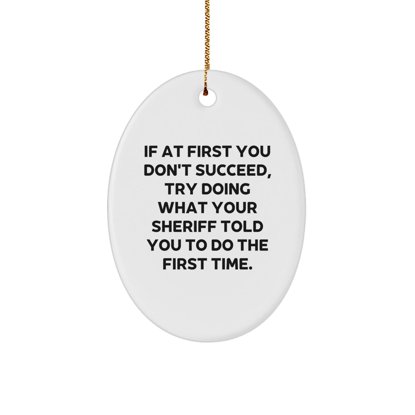 Funny Sheriff Gifts for Men from Friends, Sheriff Oval Ornament, 'If At First You Don't Succeed, Try Doing What Your Sheriff Told You To Do The First Time.' - Christmas Unique Gifts - Image 1
