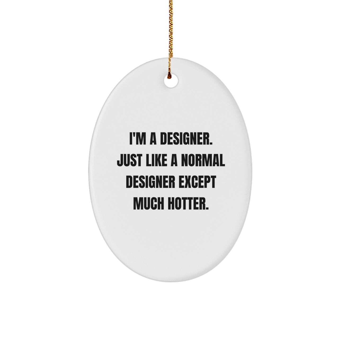 Designer Oval Ornament, Funny Quote 'I'm A Designer. Just Like A Normal Designer Except Much Hotter.' - Christmas Unique Gifts from Men to Friends - Image 1