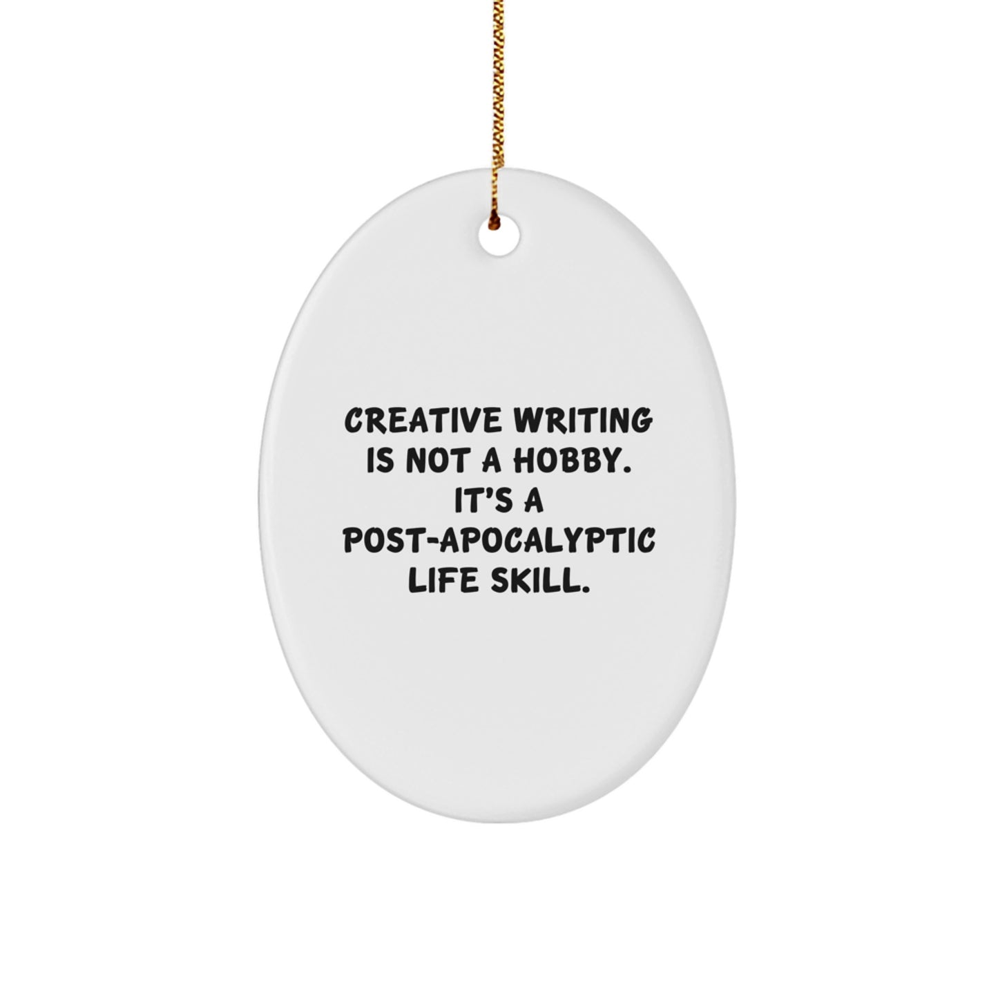 Creative Writing Gifts from Family - Oval Ornament 'Creative Writing Is Not A Hobby. It's A Post-apocalyptic Life Skill.' for Christmas - Image 1