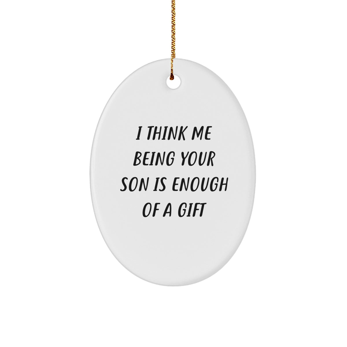 Funny Son Gifts from Family - Oval Ornament with I Think Me Being Your Son Is Enough Of A Gift Quote, Unique Christmas Unique Gifts for Son - Image 1