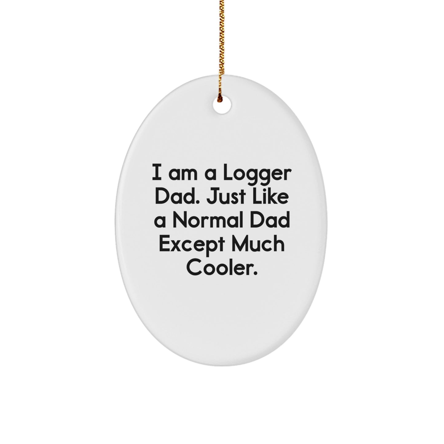 Funny Logger Dad Gifts - I Am A Logger Dad. Just Like A Normal Dad Except Much Cooler. - Oval Ornament for Logger Gifts - Image 1
