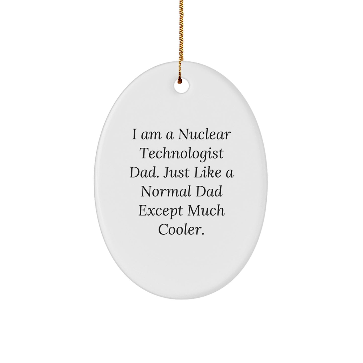 Nuclear Technologist Dad Gifts - I Am A Nuclear Technologist Dad, Just Like A Normal Dad Except Much Cooler, Oval Ornament, Christmas Unique Gifts from Friends, Family - Image 1