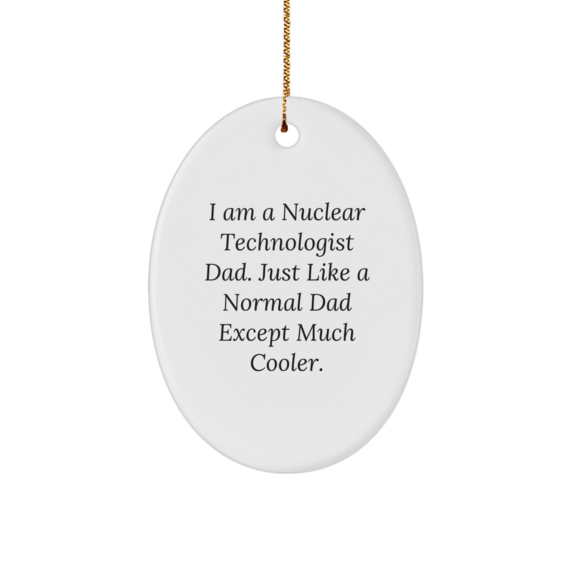 Nuclear Technologist Dad Gifts - I Am A Nuclear Technologist Dad, Just Like A Normal Dad Except Much Cooler, Oval Ornament, Christmas Unique Gifts from Friends, Family - Image 1
