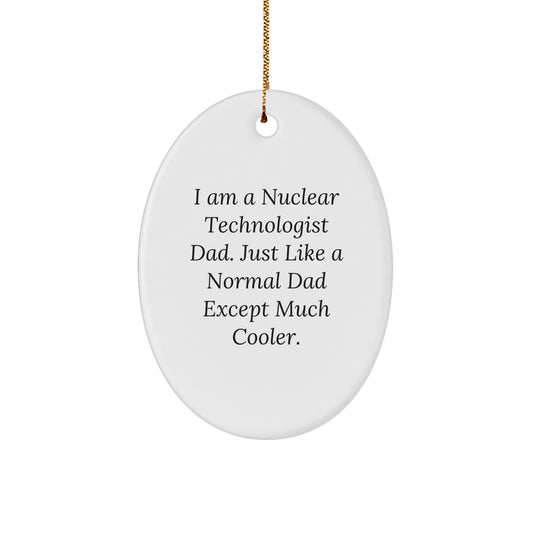 Nuclear Technologist Dad Gifts - I Am A Nuclear Technologist Dad, Just Like A Normal Dad Except Much Cooler, Oval Ornament, Christmas Unique Gifts from Friends, Family - Image 1