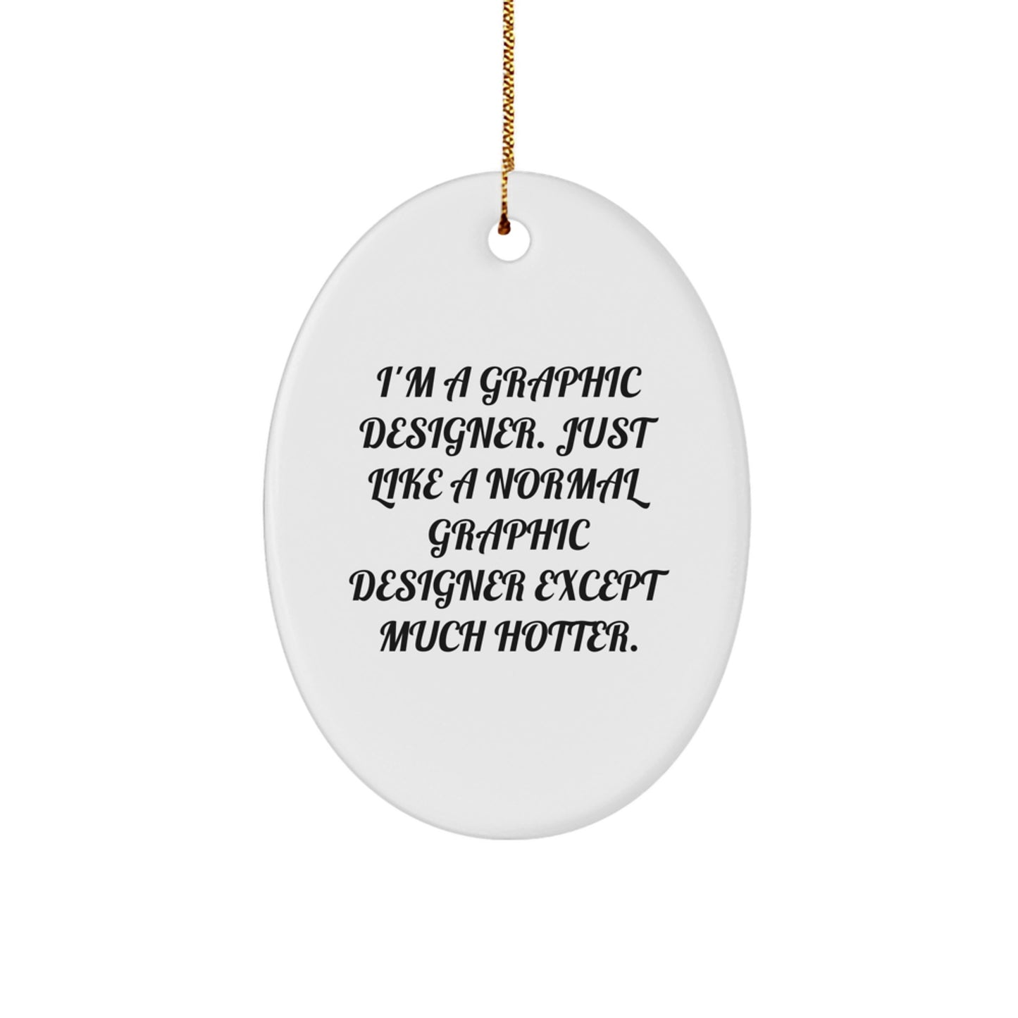 Funny Graphic Designer Gifts for Men - Oval Ornament with Quirky Quote 'I'm A Graphic Designer. Just Like A Normal Graphic Designer Except Much Hotter.' - Christmas Unique Gifts from Friends - Image 1