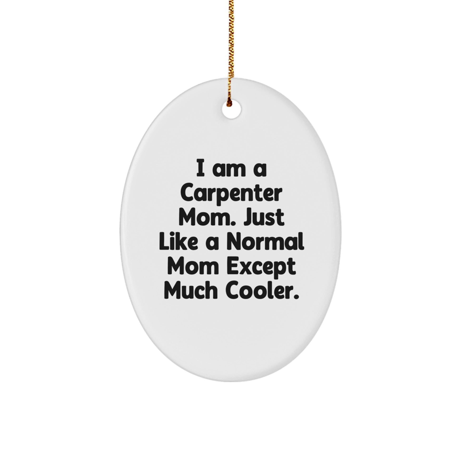 Carpenter Gifts from Mom - Funny Oval Ornament for Christmas - 'I Am A Carpenter Mom' Quote - Image 1