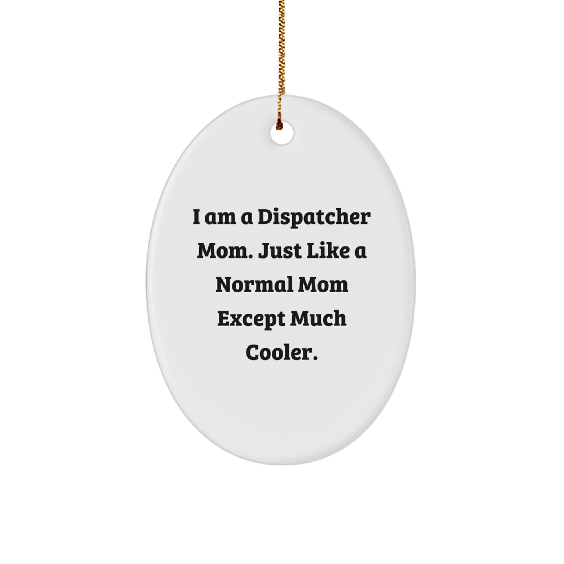 Dispatcher Mom Gifts from Friends, Christmas Unique Gifts for Dispatcher, Oval Ornament with Quote 'I Am A Dispatcher Mom. Just Like A Normal Mom Except Much Cooler.' - Image 1