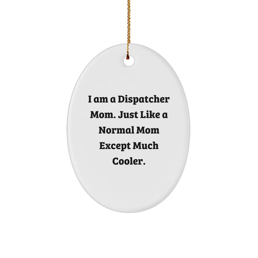 Dispatcher Mom Gifts from Friends, Christmas Unique Gifts for Dispatcher, Oval Ornament with Quote 'I Am A Dispatcher Mom. Just Like A Normal Mom Except Much Cooler.' - Image 1