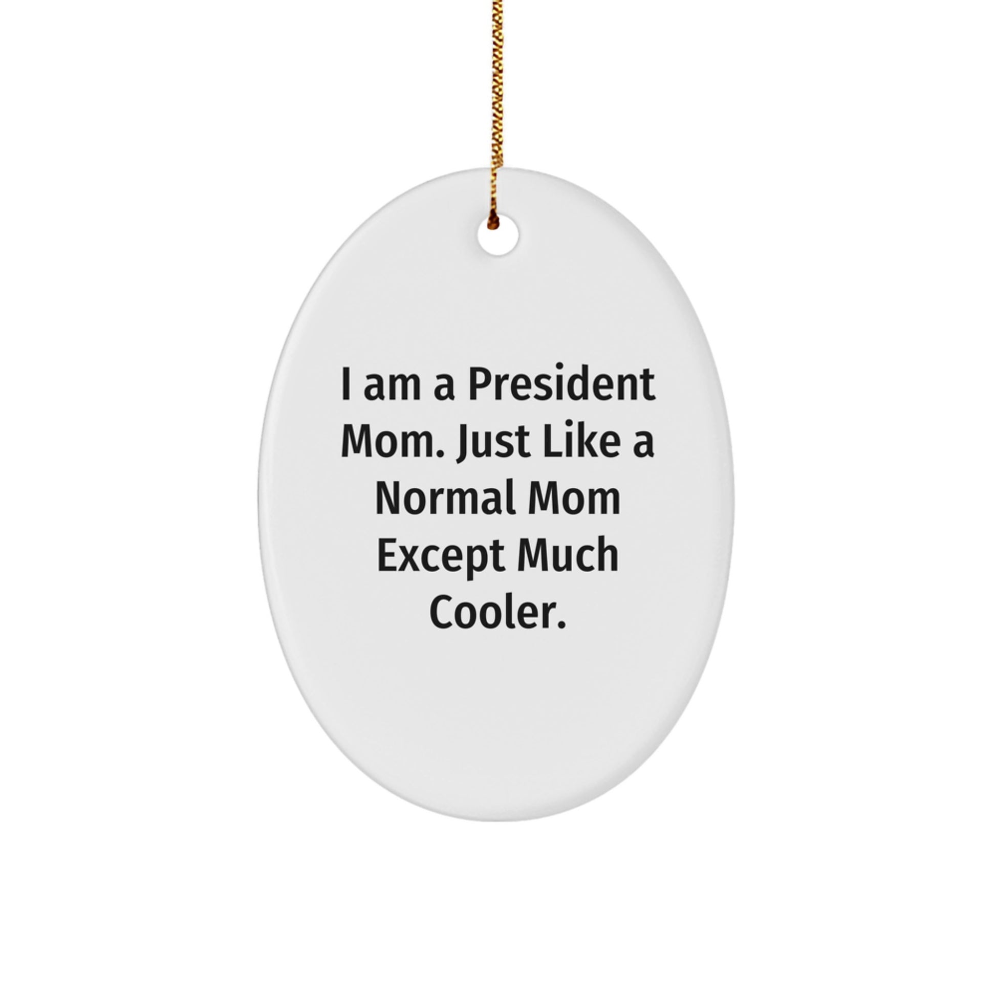 Funny President Gifts for Men - I Am A President Mom Oval Ornament, Unique Christmas Unique Gifts from Family, 3.25" Tall, White, Durable MDF, High-Gloss Finish, Perfect for Stress-Free Decorating - Image 1