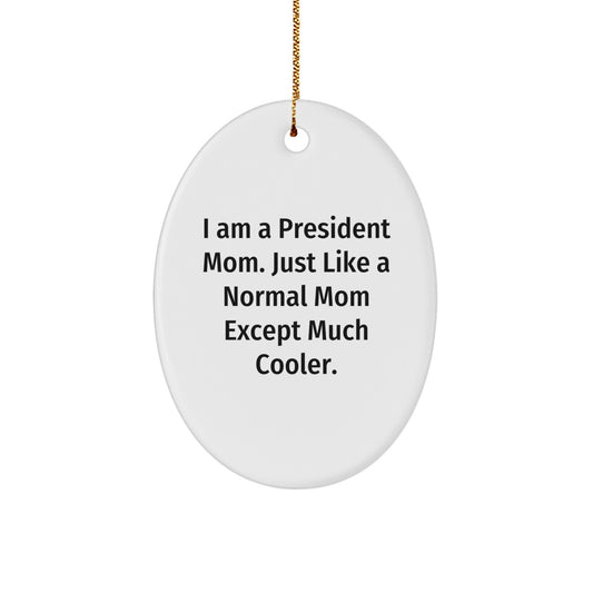Funny President Gifts for Men - I Am A President Mom Oval Ornament, Unique Christmas Unique Gifts from Family, 3.25" Tall, White, Durable MDF, High-Gloss Finish, Perfect for Stress-Free Decorating - Image 1