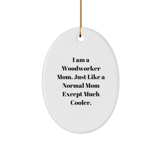 Woodworker Gifts from Friends for Christmas - I Am A Woodworker Mom, 'Just Like A Normal Mom Except Much Cooler. Woodworker Oval Ornament, Funny - Image 1