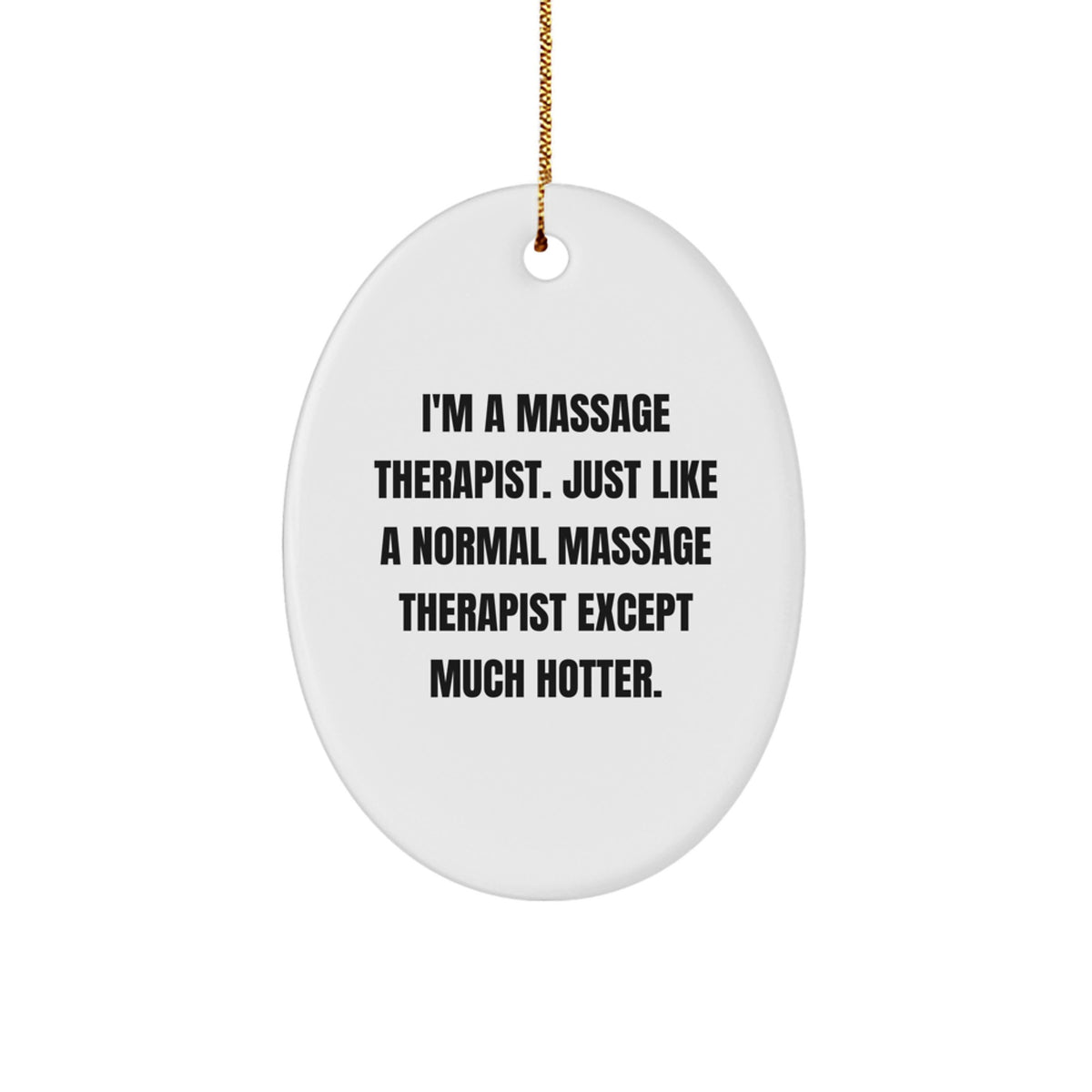Funny Massage Therapist Oval Ornament Gifts from Men to Friends and Family at Christmas Time, 'I'm A Massage Therapist. Just Like A Normal Massage Therapist Except Much Hotter.' - Image 1
