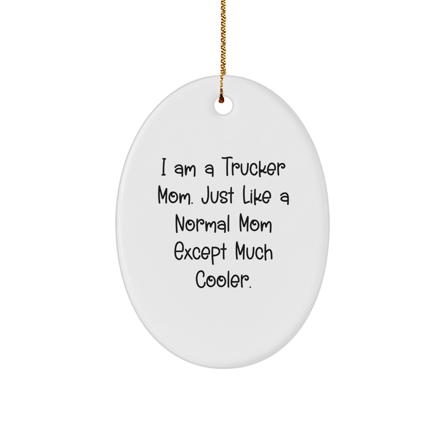 Trucker Mom Gifts from Friends - I Am A Trucker Mom. Just Like A Normal Mom Except Much Cooler. Oval Ornament for Christmas Unique Gifts - Image 1