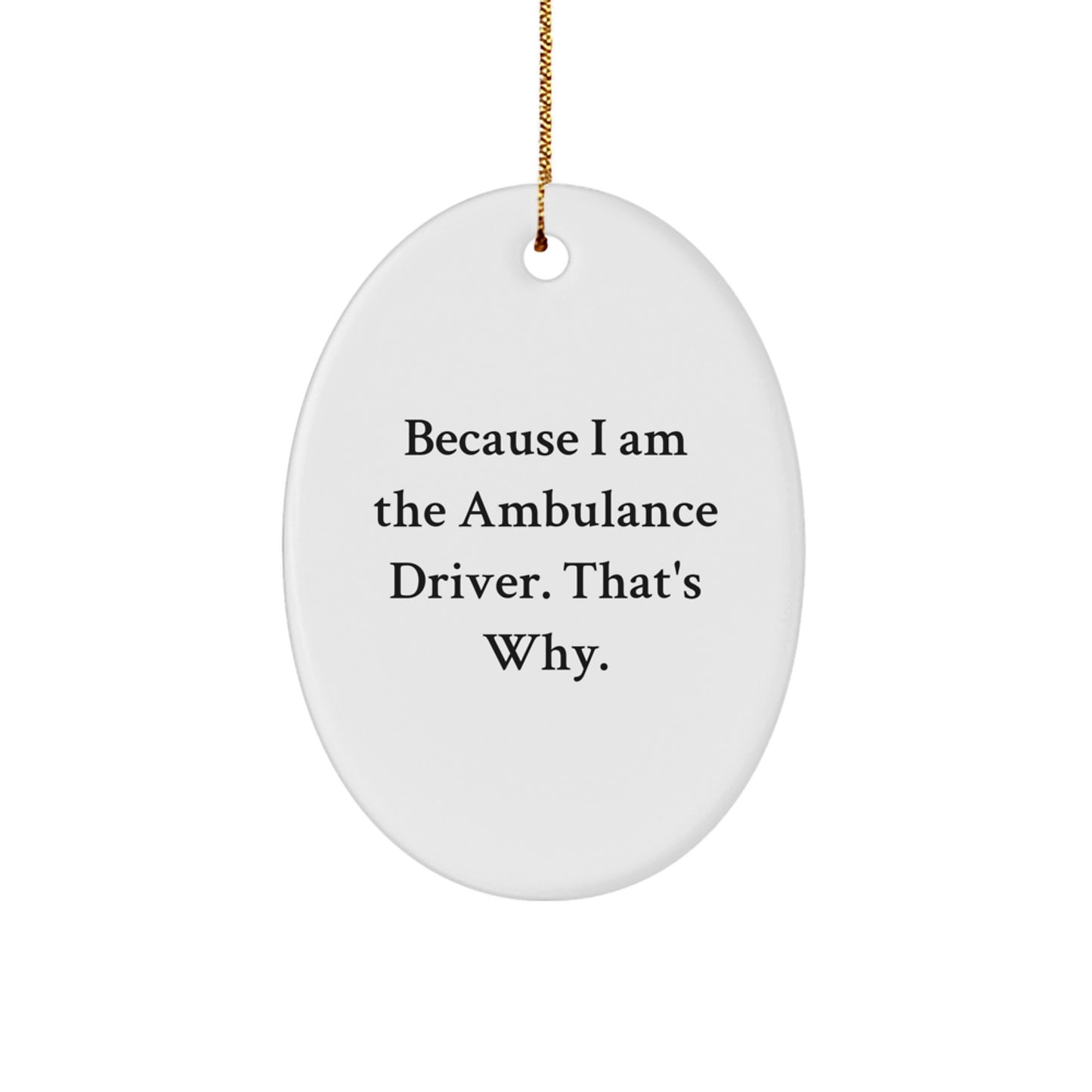 Funny Ambulance Driver Oval Ornament Gifts for Men from Friends - Because I Am The Ambulance Driver. That's Why., Christmas Unique Gifts, Oval Shaped Decorations - Image 1