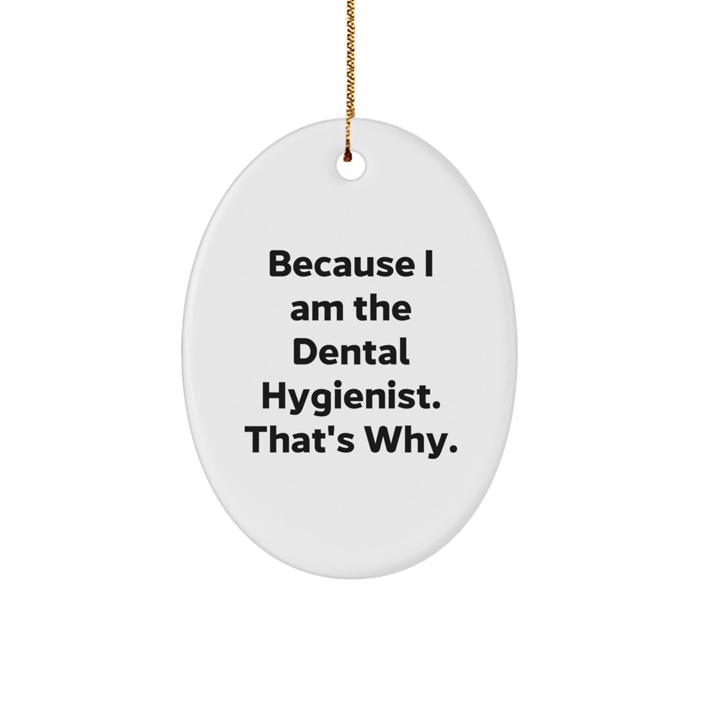 Because I Am The Dental Hygienist, Funny Oval Ornament Gifts from Family - Gifts for Dental Hygienist, Christmas Unique Presents - Image 1
