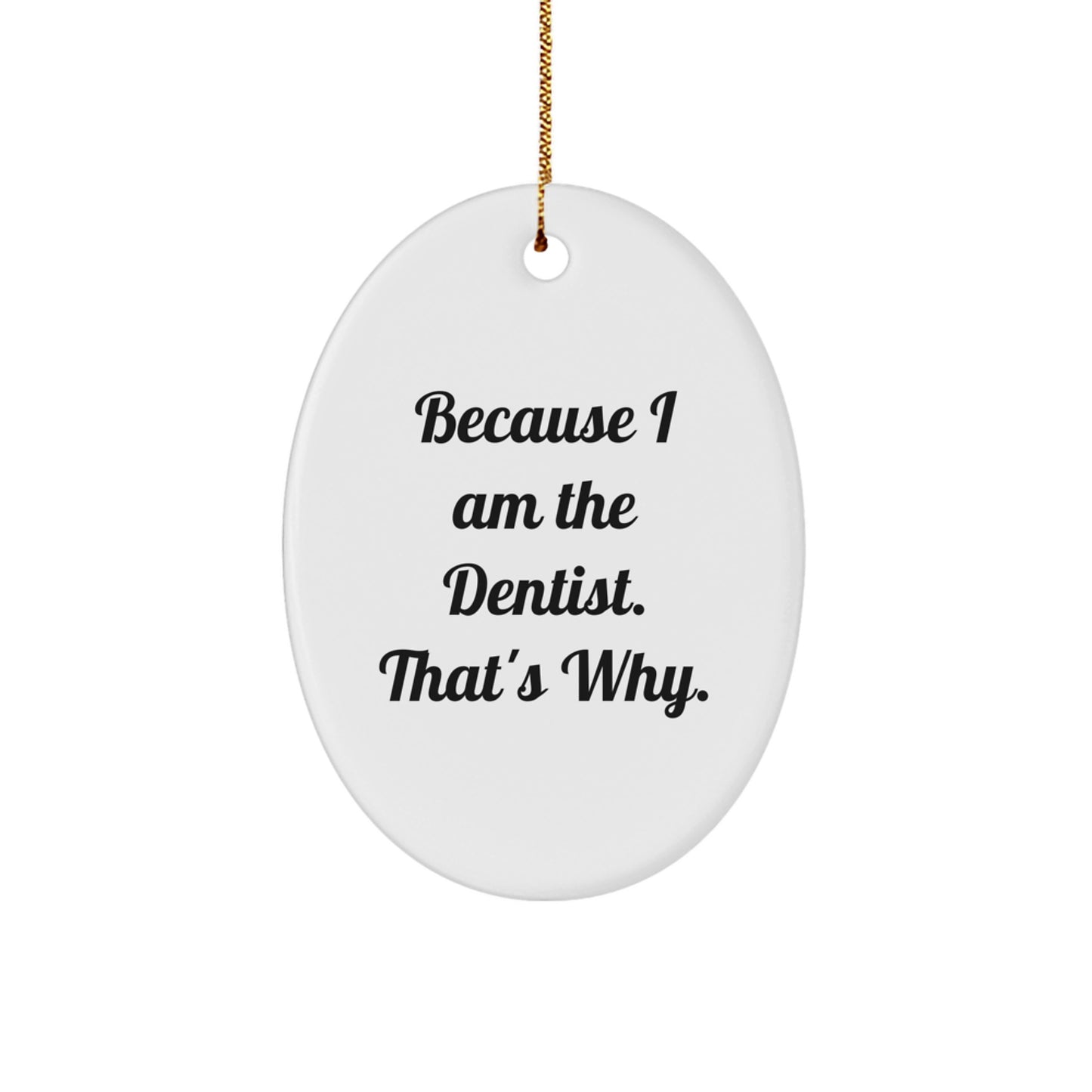 Dentist Gifts for Christmas - Because I Am The Dentist. That's Why., Oval Ornament White, Perfect for Dental Professionals, Funny Quote - Image 1