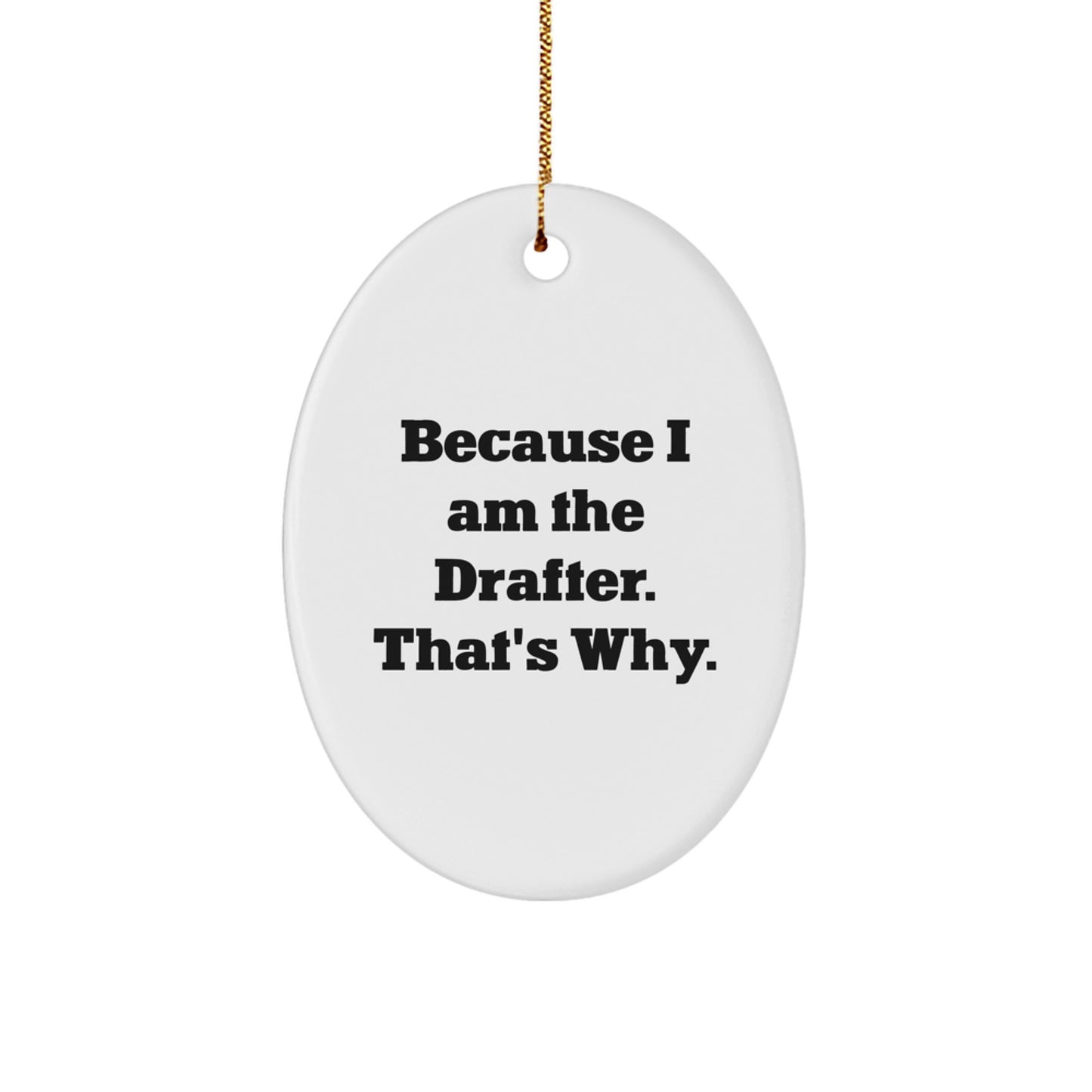 Drafter Gifts from Friends, Because I Am The Drafter. That's Why., Oval Ornament for Men, White Color, Perfect for Christmas - Image 1