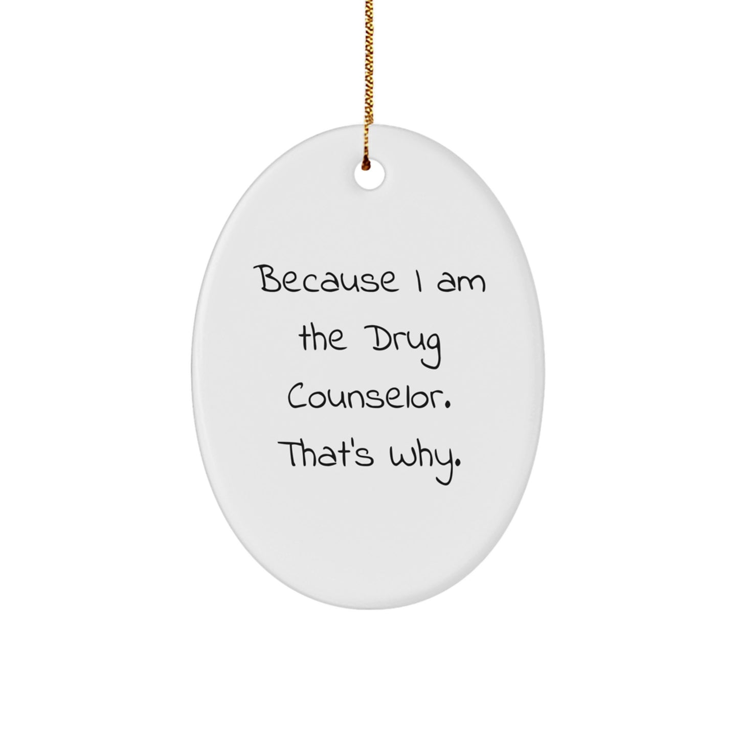Funny Drug Counselor Gifts, Because I Am The Drug Counselor. That's Why., Oval Ornament for Christmas from Friends - Image 1