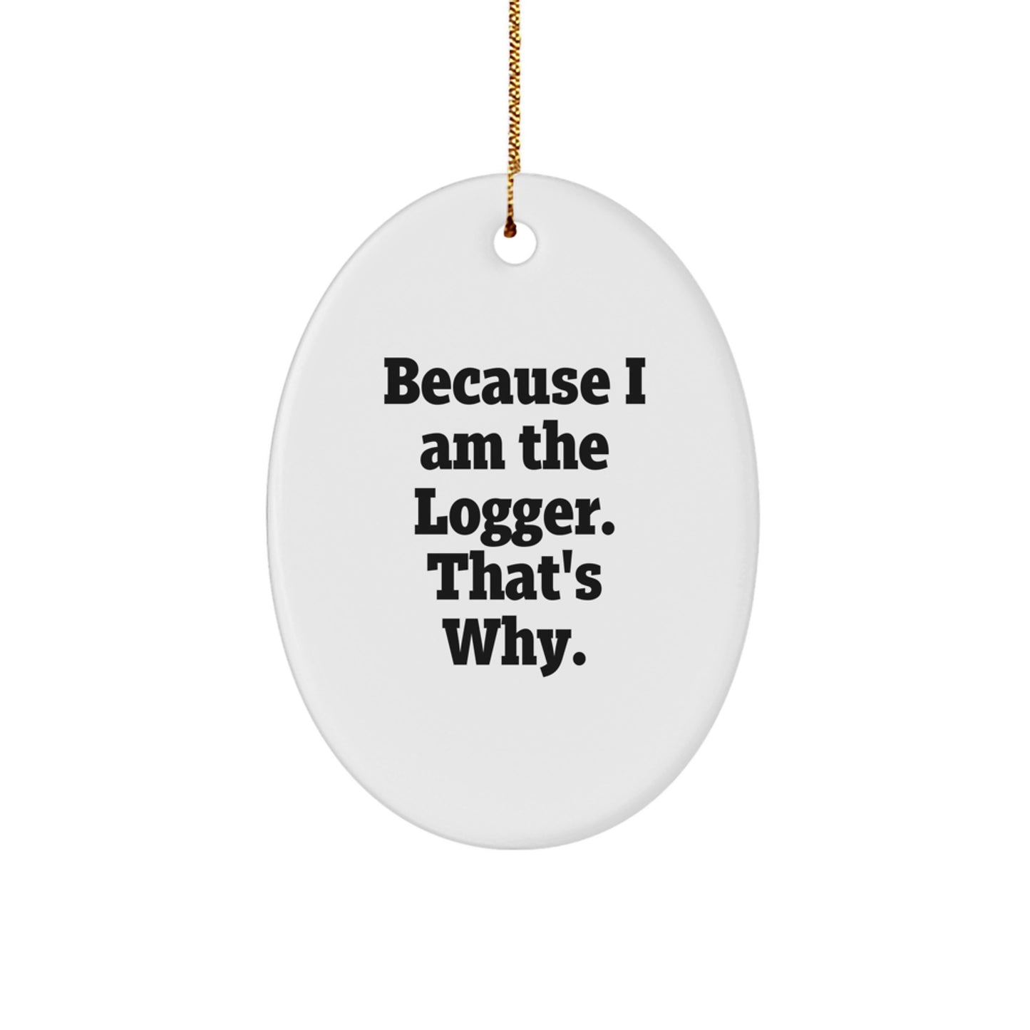 Logger Gifts from Friends, Christmas Unique Presents for Logger Men and Women because I Am The Logger. That's Why. - Image 1