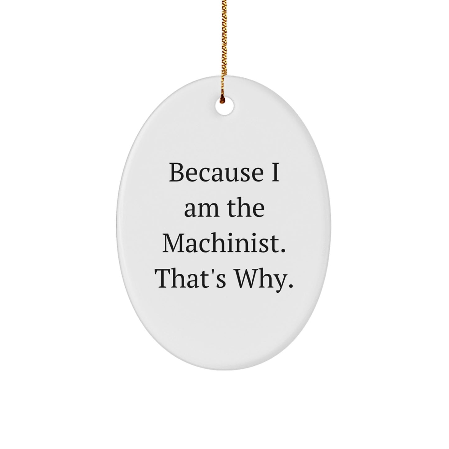 Machinist Gifts from Friends, Because I Am The Machinist. That's Why., Oval Ornament for Christmas, Gifts for Machinist - Image 1
