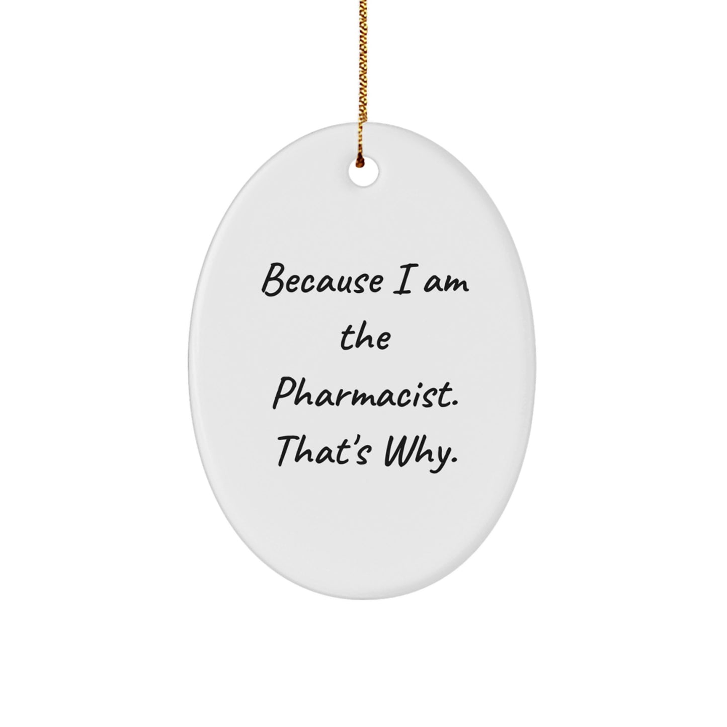Pharmacist Gifts from - 'Because I Am The Pharmacist. That's Why.' Oval Ornament for Christmas - Image 1