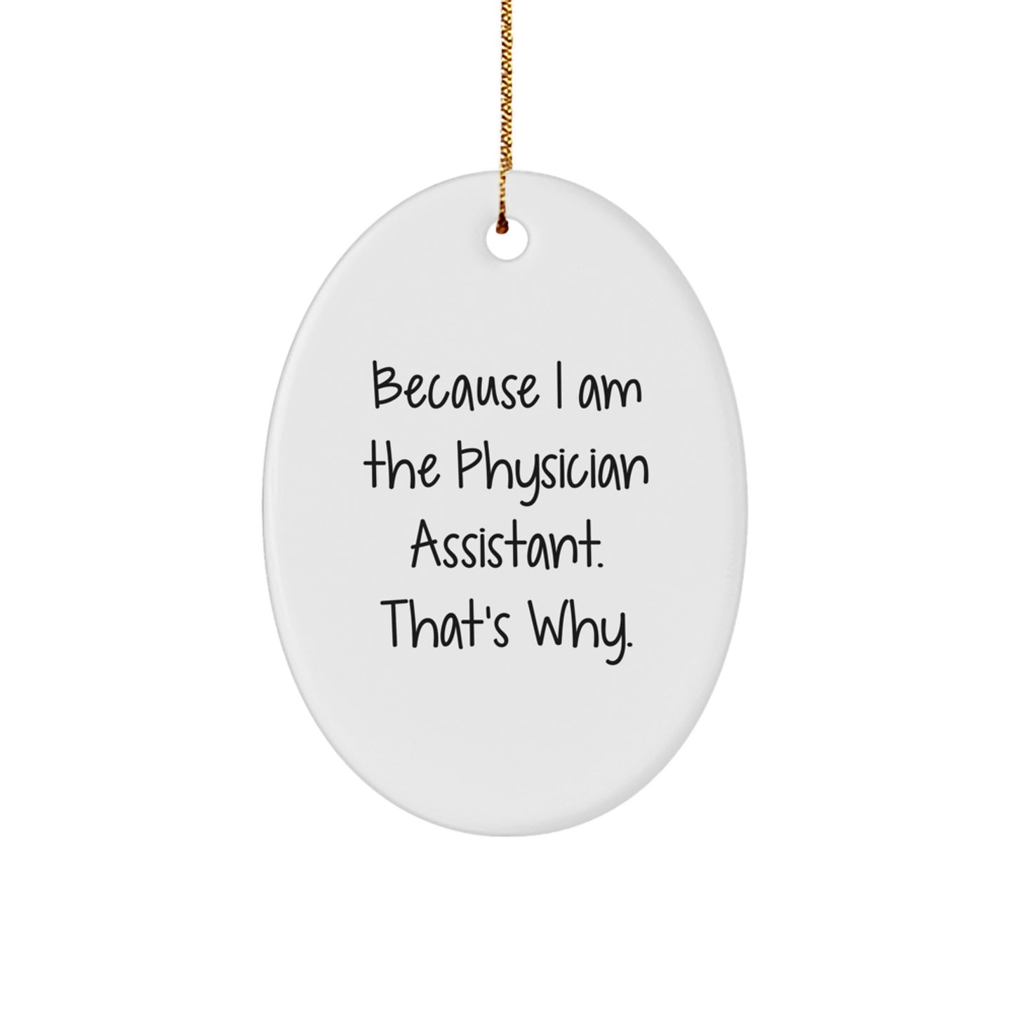 Physician Assistant Gifts from Friends, Funny Oval Ornament for Christmas, Because I Am The Physician Assistant. That's Why., Gifts for Physician Assistant - Image 1