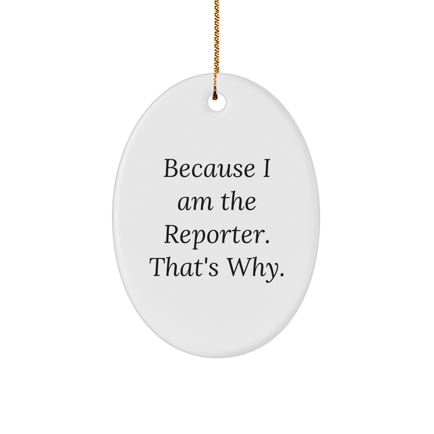 Funny Reporter Gifts from Men, Unique Because I Am The Reporter. That's Why., Oval Ornament for Christmas - Image 1