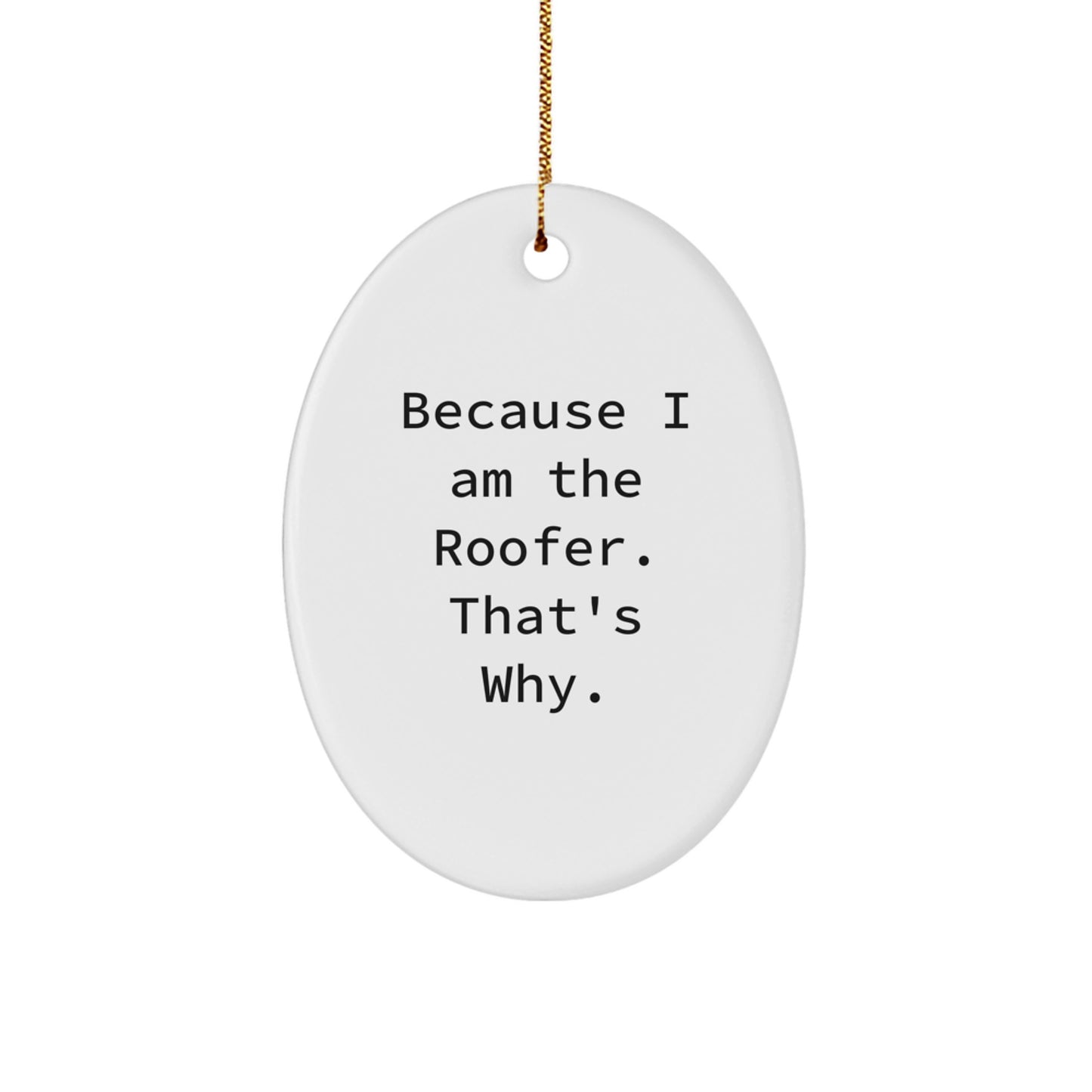 Roofer Oval Ornament Gifts from Friends, Funny Quotes for Men, 'Because I Am The Roofer. That's Why.' - Image 1