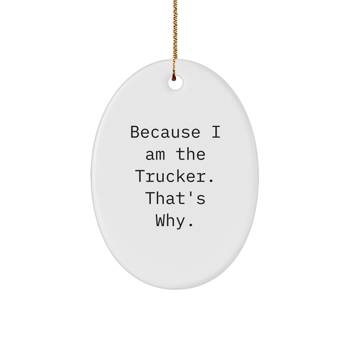 Funny Trucker Gifts Because I Am The Trucker. That's Why. Christmas Oval Ornament for Men Family Friends - Image 1